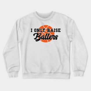 I Only Raise Ballers Funny Basketball Mom Dad Bball Gift Crewneck Sweatshirt